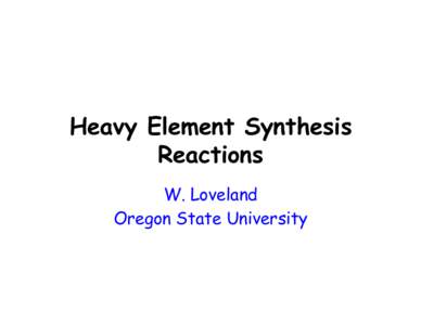 Heavy Element Synthesis Reactions W. Loveland Oregon State University  The role of ATLAS in helping us understand heavy element