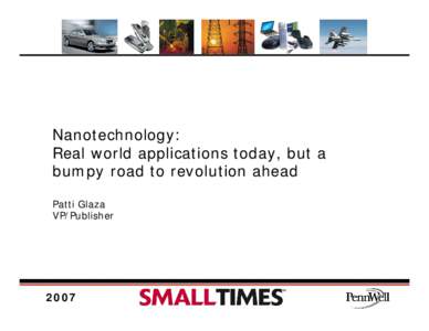 Nanotechnology: Real world applications today, but a bumpy road to revolution ahead Patti Glaza VP/Publisher
