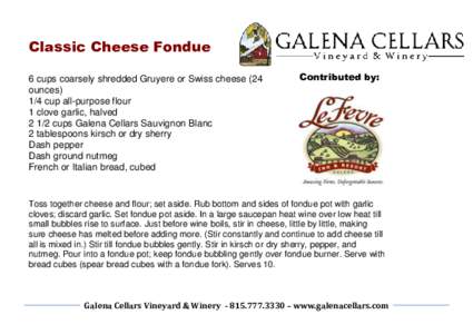 Classic Cheese Fondue 6 cups coarsely shredded Gruyere or Swiss cheese (24 ounces) 1/4 cup all-purpose flour 1 clove garlic, halved[removed]cups Galena Cellars Sauvignon Blanc