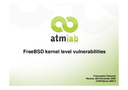 FreeBSD kernel level vulnerabilities  Przemysław Frasunek Warsaw, 20th November 2009 CONFidence 2009 II