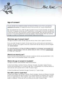 Age of consent 15 year old Ben from Adelaide emailed the National Children’s and Youth Law Centre’s Lawmail service asking “is it against the law to have sex with my 19 year old girlfriend?” Ben was advised that 