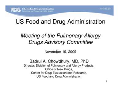 US Food and Drug Administration Meeting of the Pulmonary-Allergy Drugs Advisory Committee November 19, 2009  Badrul A. Chowdhury, MD, PhD