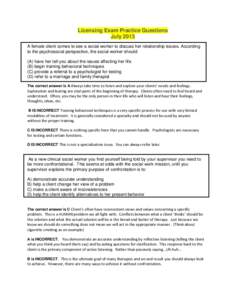 Licensing Exam Practice Questions July 2013 A female client comes to see a social worker to discuss her relationship issues. According to the psychosocial perspective, the social worker should: (A) have her tell you abou