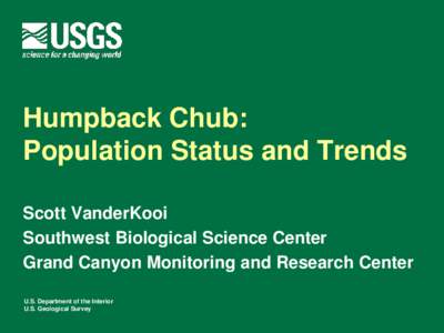 Humpback Chub: Population Status and Trends Scott VanderKooi Southwest Biological Science Center Grand Canyon Monitoring and Research Center U.S. Department of the Interior