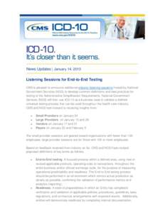 News Updates | January 14, 2013 Listening Sessions for End-to-End Testing CMS is pleased to announce additional industry listening sessions hosted by National Government Services (NGS) to develop common definitions and b