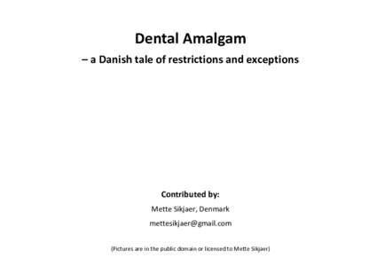 Dental Amalgam – a Danish tale of restrictions and exceptions Contributed by: Mette Sikjaer, Denmark 