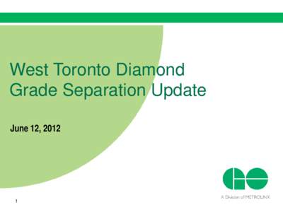 West Toronto Diamond Grade Separation Update June 12, 2012 1