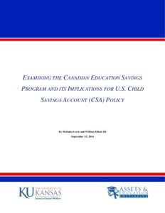 EXAMINING THE CANADIAN EDUCATION SAVINGS PROGRAM AND ITS IMPLICATIONS FOR U.S. CHILD SAVINGS ACCOUNT (CSA) POLICY By Melinda Lewis and William Elliott III September 15, 2014