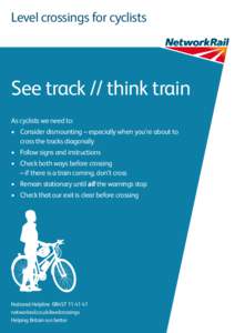 Level crossings for cyclists  See track // think train As cyclists we need to: •	 Consider dismounting – especially when you’re about to 		 	 cross the tracks diagonally