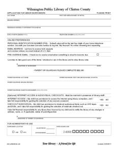 Wilmington Public Library of Clinton County APPLICATION FOR MINOR BORROWERS LAST NAME PLEASE PRINT FIRST AND MIDDLE NAMES OR INITIAL