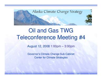 Oil and Gas TWG Teleconference Meeting #4 August 12, 2008 1:00pm – 3:00pm Governor’s Climate Change Sub-Cabinet Center for Climate Strategies