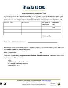 On-Demand Owner Training Request Form Upon receipt of this form and registration fee ($150 for the first participant and $75 for each additional person), IHCDA will issue one (1) non-replaceable flash drive containing a 