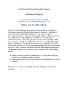 2011 CEAL Small Collection Roundtable Program  LibGuides and beyond Time: Thursday, March 31, 9:15 -10:30 PM Location: Hawaii Convention Center, Room 321A Facilitator: Julie Wang & Sharon Domier