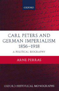 Carl Peters and German Imperialism, [removed] : a Political Biography