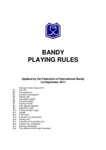 BANDY PLAYING RULES Updated by the Federation of International Bandy 1st September 2011 §1. §2.