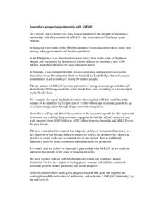 Australia’s prospering partnership with ASEAN On a recent visit to South East Asia, I was reminded of the strength of Australia’s partnership with the countries of ASEAN – the Association of Southeast Asian Nations