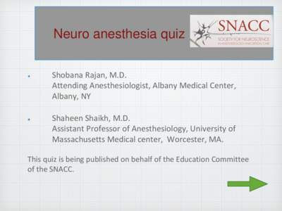 Neuro anesthesia quiz Shobana Rajan, M.D. Attending Anesthesiologist, Albany Medical Center, Albany, NY Shaheen Shaikh, M.D. Assistant Professor of Anesthesiology, University of