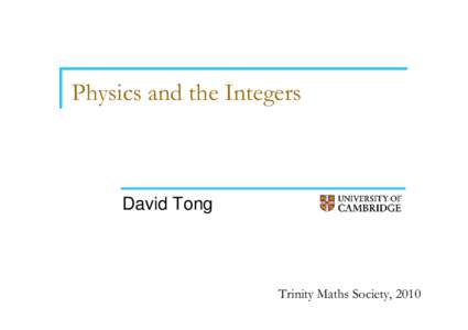 Physics and the Integers  David Tong Trinity Maths Society, 2010
