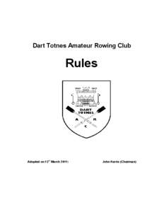 Dart Totnes Amateur Rowing Club  Rules Adopted on 13 th March 2011: