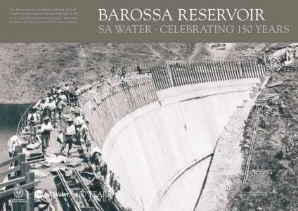 The Barossa reservoir was the first arch dam in South Australia and the highest in Australia at the time. In 1902 it was a true feat of engineering ingenuity - generating international interest for its bold and visionary