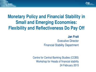 Monetary Policy and Financial Stability in Small and Emerging Economies: Flexibility and Reflectiveness Do Pay Off Jan Frait Executive Director Financial Stability Department