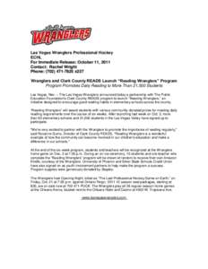 Las Vegas Wranglers Professional Hockey ECHL For Immediate Release: October 11, 2011 Contact: Rachel Wright Phone: ([removed]x237 Wranglers and Clark County READS Launch “Reading Wranglers” Program