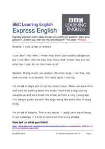 BBC Learning English  Express English Express yourself! Every week we ask you a different question. Hear what people in London say, then join the conversation! This week: Phobias Snakes. I have a fear of snakes.