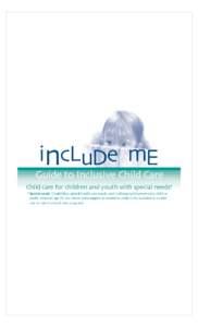 incLuDe mE  Guide to Inclusive Child Care Child care for children and youth with special needs* * Special needs: Disabilities, special health care needs, and challenging behaviors (any child or youth, infant to age 18, f