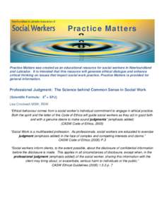 Practice Matters  Practice Matters was created as an educational resource for social workers in Newfoundland and Labrador. It is intended that this resource will generate ethical dialogue and enhance critical thinking on