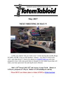 May 2017 NEXT MEETING IS MAY 9 Is this your station? Do you wish it was? At the meeting this month, Bengt, K7ADD, will MC a tour of club members’ stations. Any ideas of what works well—and what doesn’t? Send a few 