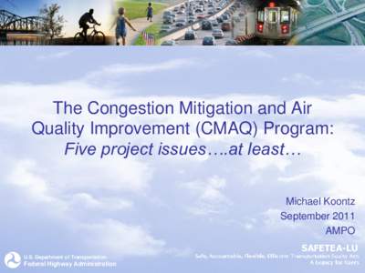 The Congestion Mitigation and Air Quality Improvement (CMAQ) Program: Five project issues….at least… Michael Koontz September 2011 AMPO