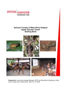 Guinean Forests of West Africa Hotspot Upper Guinean Forest Briefing Book Prepared for: Improving Linkages Between CEPF and World Bank Operations, Africa Forum, Cape Town, South Africa—April 25 –27, 2005