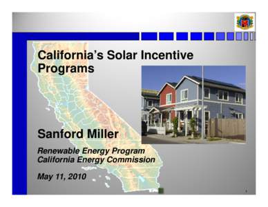 California’s Solar Incentive Programs Sanford Miller Renewable Energy Program California Energy Commission