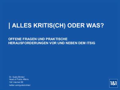 | ALLES KRITIS(CH) ODER WAS? OFFENE FRAGEN UND PRAKTISCHE HERAUSFORDERUNGEN VOR UND NEBEN DEM ITSIG Dr. Guido Brinkel Head of Public Affairs