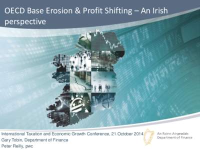 OECD Base Erosion & Profit Shifting – An Irish perspective International Taxation and Economic Growth Conference, 21 October 2014 Gary Tobin, Department of Finance Peter Reilly, pwc