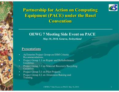 Partnership for Action on Computing Equipment (PACE) under the Basel Convention OEWG 7 Meeting Side Event on PACE May 10, 2010, Geneva, Switzerland
