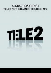 ANNUAL REPORT 2010 TELE2 NETHERLANDS HOLDING N.V. TABLE OF CONTENTS Introduction ..........................................................................................................................................