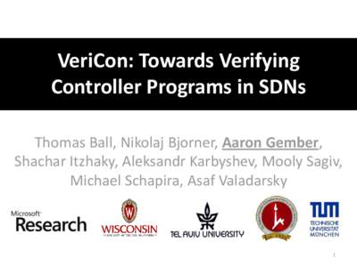 VeriCon: Towards Verifying Controller Programs in SDNs Thomas Ball, Nikolaj Bjorner, Aaron Gember, Shachar Itzhaky, Aleksandr Karbyshev, Mooly Sagiv, Michael Schapira, Asaf Valadarsky