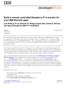 Build a remote-controlled Raspberry Pi 2 monitor for your IBM Bluemix apps Use Node.js for an Internet of Things project that connects devices and apps through the IBM IoT Foundation Sing Li Consultant