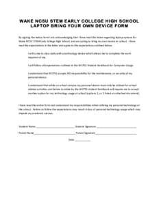 WAKE NCSU STEM EARLY COLLEGE HIGH SCHOOL LAPTOP BRING YOUR OWN DEVICE FORM 	
   By	
  signing	
  the	
  below	
  form	
  I	
  am	
  acknowledging	
  that	
  I	
  have	
  read	
  the	
  letter	
  regarding	
