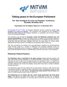 Talking peace in the European Parliament The “New Paradigms for Israel and Palestine” Conference; Brussels, November 2013 Impressions from the Region; Report no. 13; December 2013 On November 6th and 7th 2013, the Eu