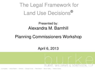 The Legal Framework for Land Use Decisions ©  Presented by: