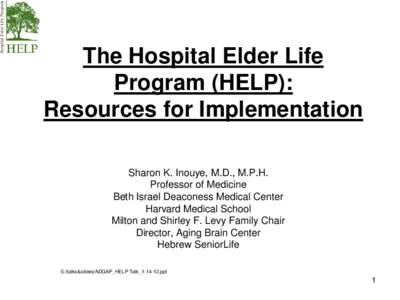 The Hospital Elder Life Program (HELP): Resources for Implementation Sharon K. Inouye, M.D., M.P.H. Professor of Medicine Beth Israel Deaconess Medical Center