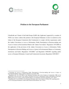 Petition to the European Parliament  ClientEarth and Friends of the Earth Europe (FoEE) (the Applicants) supported by a number of NGOs (see Annex) address this petition to the European Parliament to draw its attention on