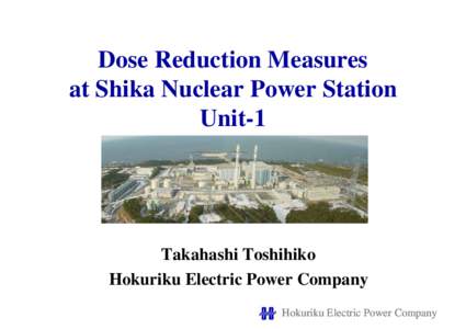 Dose Reduction Measures at Shika Nuclear Power Station Unit-1 Takahashi Toshihiko Hokuriku Electric Power Company