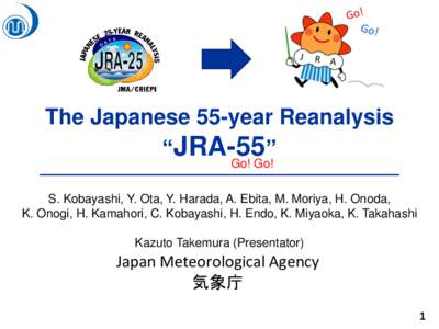 The Japanese 55-year Reanalysis “JRA-55” Go! Go! S. Kobayashi, Y. Ota, Y. Harada, A. Ebita, M. Moriya, H. Onoda, K. Onogi, H. Kamahori, C. Kobayashi, H. Endo, K. Miyaoka, K. Takahashi