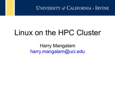 Linux on the HPC Cluster Harry Mangalam  Before We Begin • You know Linux (..?)
