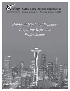 ALISE 2007 Annual Conference Monday, January 15 — Thursday, January 18, 2007 Habits of Mind and Practice: Preparing Reflective Professionals