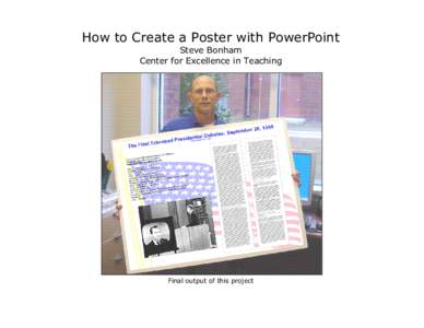 How to Create a Poster with PowerPoint Steve Bonham Center for Excellence in Teaching Final output of this project