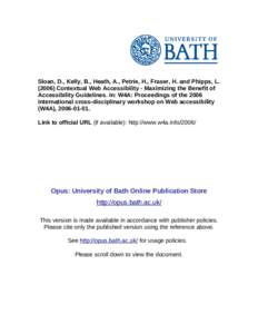 Sloan, D., Kelly, B., Heath, A., Petrie, H., Fraser, H. and Phipps, L[removed]Contextual Web Accessibility - Maximizing the Benefit of Accessibility Guidelines. In: W4A: Proceedings of the 2006 international cross-discip